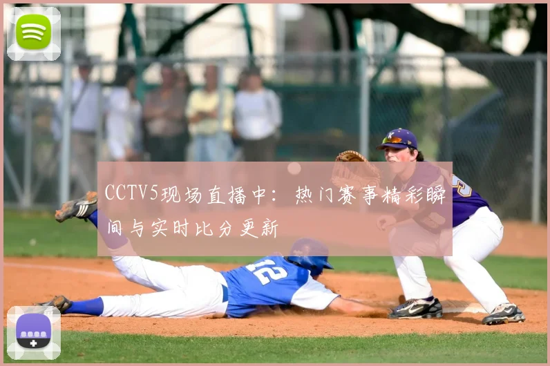 CCTV5现场直播中：热门赛事精彩瞬间与实时比分更新