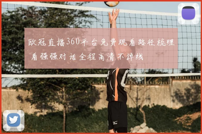 欧冠直播360平台免费观看路径梳理 看强强对话全程高清不掉线