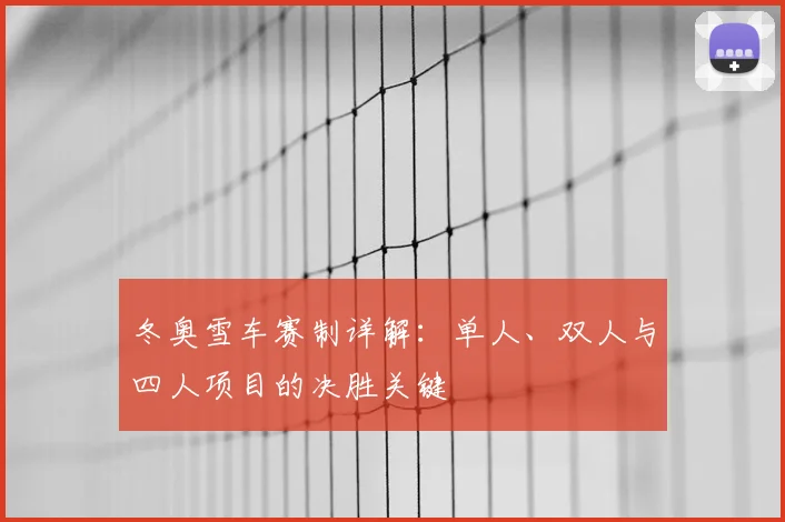 冬奥雪车赛制详解:单人、双人与四人项目的决胜关键
